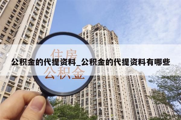 公积金的代提资料_公积金的代提资料有哪些